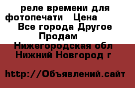 реле времени для фотопечати › Цена ­ 1 000 - Все города Другое » Продам   . Нижегородская обл.,Нижний Новгород г.